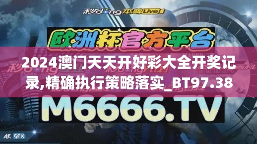 2024澳门天天开好彩大全开奖记录,精确执行策略落实_BT97.381