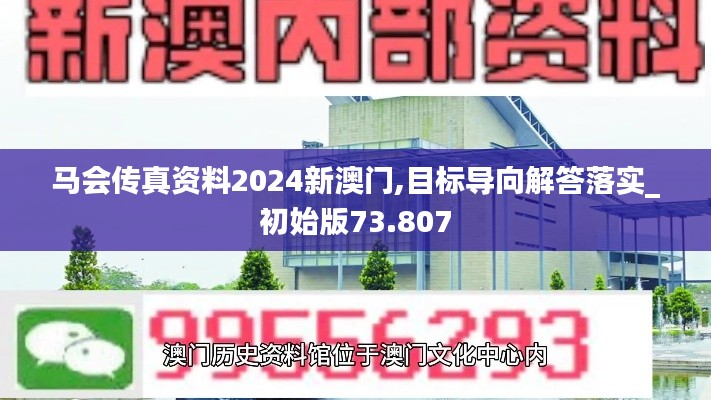 马会传真资料2024新澳门,目标导向解答落实_初始版73.807