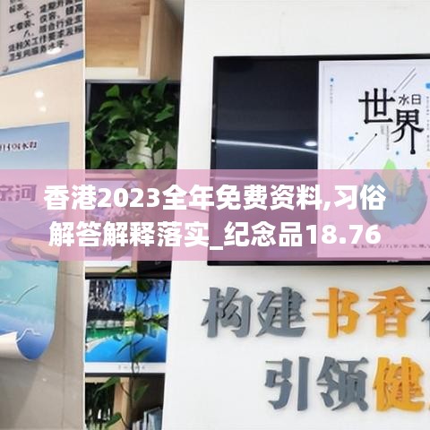 香港2023全年免费资料,习俗解答解释落实_纪念品18.766