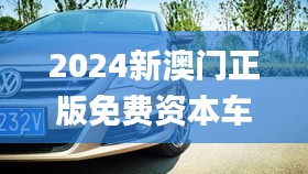 2024新澳门正版免费资本车,绝活解答解释落实_克隆版2.408