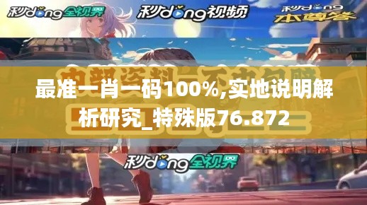 最准一肖一码100%,实地说明解析研究_特殊版76.872