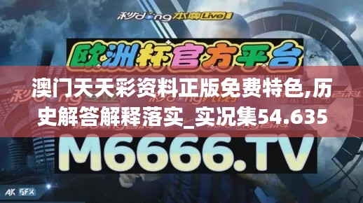 澳门天天彩资料正版免费特色,历史解答解释落实_实况集54.635