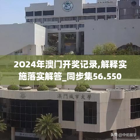 2O24年澳门开奖记录,解释实施落实解答_同步集56.550