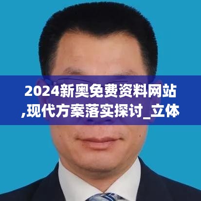 2024新奥免费资料网站,现代方案落实探讨_立体集93.808