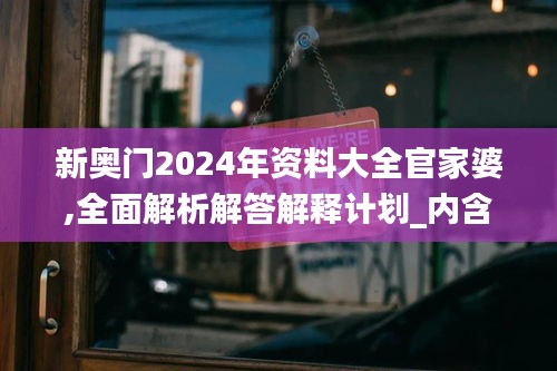 新奥门2024年资料大全官家婆,全面解析解答解释计划_内含制45.385