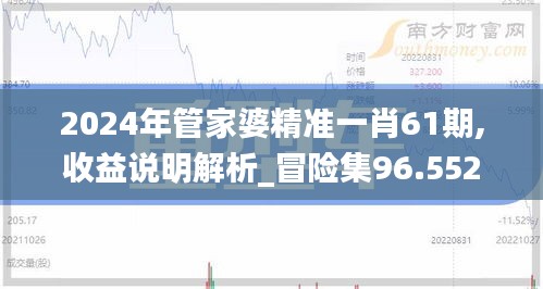 2024年管家婆精准一肖61期,收益说明解析_冒险集96.552