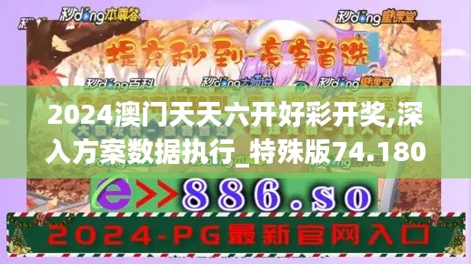 2024澳门天天六开好彩开奖,深入方案数据执行_特殊版74.180