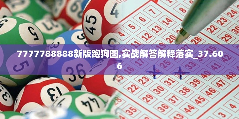 7777788888新版跑狗图,实战解答解释落实_37.606