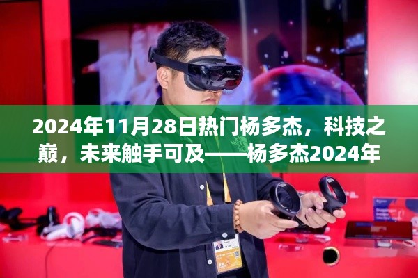 杨多杰2024年度超炫高科技产品体验之旅，科技之巅，未来已来临